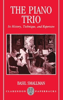 The Piano Trio: Its History, Technique, and Repertoire by Smallman, Basil