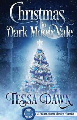 Christmas In Dark Moon Vale: A Blood Curse Series Novella by Dawn, Tessa