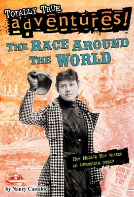 The Race Around the World (Totally True Adventures): How Nellie Bly Chased an Impossible Dream... by Castaldo, Nancy