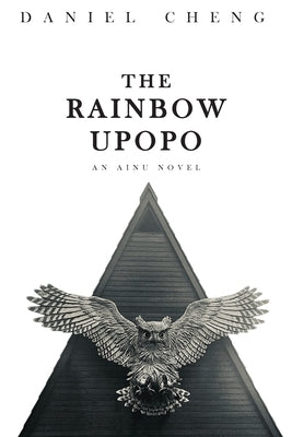 The Rainbow Upopo: An Ainu novel by Cheng, Daniel