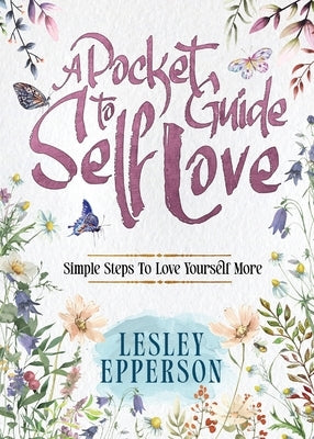 A Pocket Guide to Self Love: Simple Steps to Love Yourself More by Epperson, Lesley