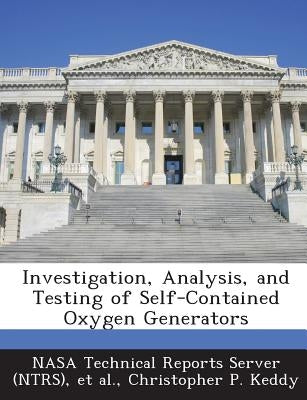 Investigation, Analysis, and Testing of Self-Contained Oxygen Generators by Keddy, Christopher P.