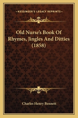 Old Nurse's Book Of Rhymes, Jingles And Ditties (1858) by Bennett, Charles Henry