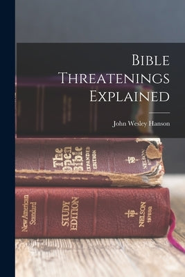 Bible Threatenings Explained by Hanson, John Wesley