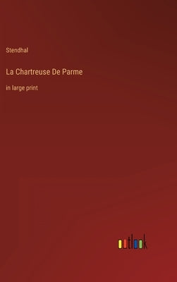 La Chartreuse De Parme: in large print by Stendhal