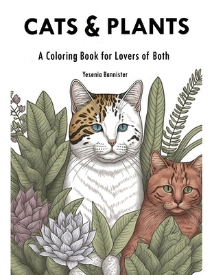 Cats and Plants: A Coloring Book for Lovers of Both by Bannister, Yesenia