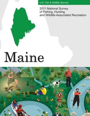 2011 National Survey of Fishing, Hunting, and Wildlife-Associated Recreation-Maine by U S Fish & Wildlife Service