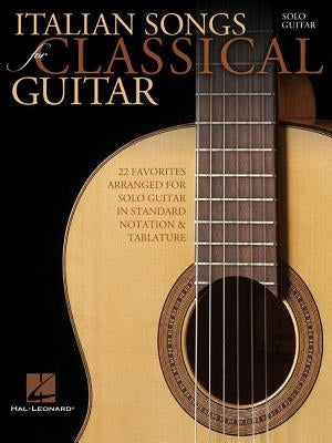 Italian Songs for Classical Guitar: Solo Guitar by Hal Leonard Corp