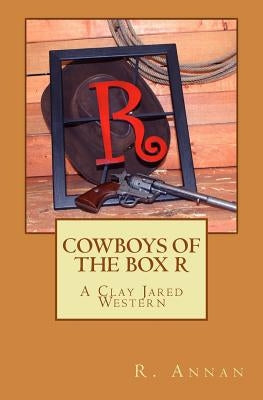 Cowboys of the Box R: A Clay Jared Western by Annan, R.