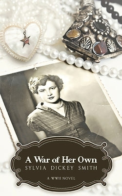 A War of Her Own: A World War II Novel by Smith, Sylvia Dickey