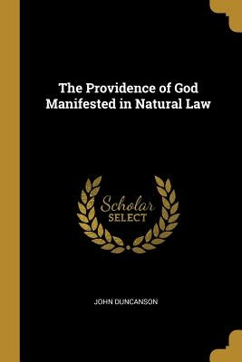 The Providence of God Manifested in Natural Law by Duncanson, John