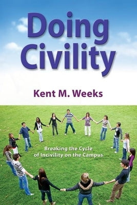 Doing Civility: Breaking the Cycle of Incivility on the Campus by Weeks, Kent M.