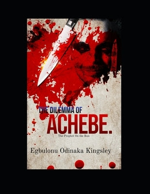 The Dilemma Of Achebe.: The prophet on the run. by Kingsley, Egbulonu Odinaka