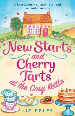 New Starts and Cherry Tarts at the Cosy Kettle: A heartwarming, laugh out loud romantic comedy by Eeles, Liz