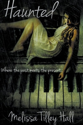 Haunted: Where the past meets the present... by Hall, Melissa Tilley