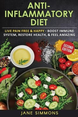 Anti-Inflammatory Diet: Live Pain Free & Happy - Boost Immune System, Restore Health, & Feel Amazing by Simmons, Jane