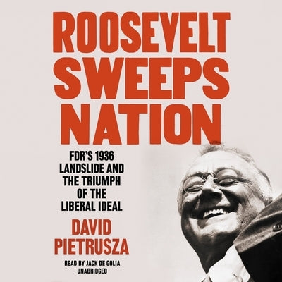 Roosevelt Sweeps Nation: Fdr's 1936 Landslide and the Triumph of the Liberal Ideal by Pietrusza, David