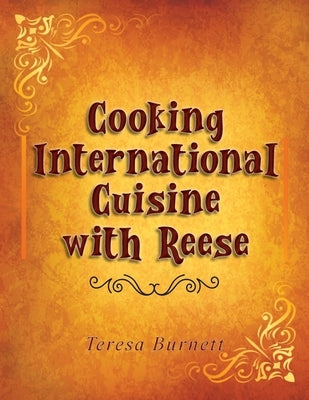 Cooking International Cuisine with Reese by Burnett, Teresa A.