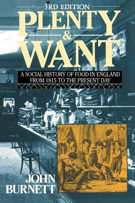 Plenty and Want: A Social History of Food in England from 1815 to the Present Day by Burnett, Proffessor John