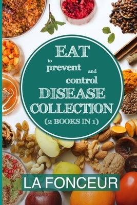 Eat to Prevent and Control Disease Collection (2 Books in 1) - Color Print: Eat to Prevent and Control Disease & Eat to Prevent & Control Disease Cook by Fonceur, La