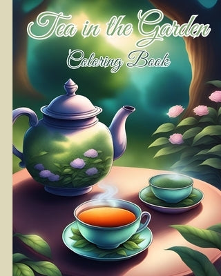 Tea in the Garden Coloring Book For Kids: Book To Help Restore Peace In Life, Great for Tea Lovers and Nature Enthusiasts by Nguyen, Thy