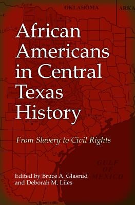 African Americans in Central Texas History: From Slavery to Civil Rights by Glasrud, Bruce A.