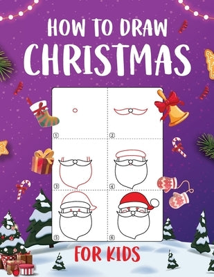 How to Draw Christmas for Kids: An Easy to Follow Step-by-Step Guide for Kids to Draw 50 Christmas Things by Wutigerr