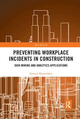 Preventing Workplace Incidents in Construction: Data Mining and Analytics Applications by Kamardeen, Imriyas