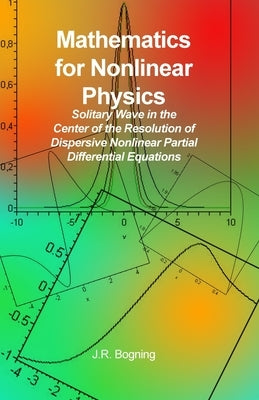 Mathematics for Nonlinear Physics: Solitary Wave in the Center of the Resolution of Dispersive Nonlinear Partial Differential Equations by Bogning, J. R.