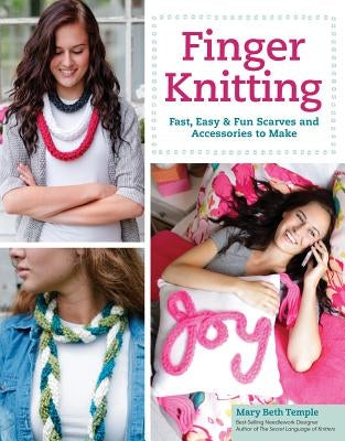 Finger Knitting: Fast, Easy & Fun Scarves and Accessories to Make by Temple, Mary Beth