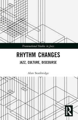 Rhythm Changes: Jazz, Culture, Discourse by Stanbridge, Alan