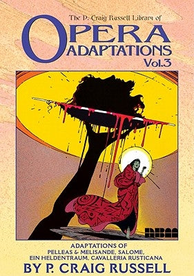 The P. Craig Russell Library of Opera Adaptations: Vol. 3: Adaptions of Pelleas & Melisande, Salome, Ein Heldentraum, Cavalleria Rusticana by Russell, P. Craig