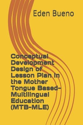 Conceptual Development Design of Lesson Plan in the Mother Tongue Based- Multilingual Education (MTB-MLE) by Bueno, Eden Astraquillo