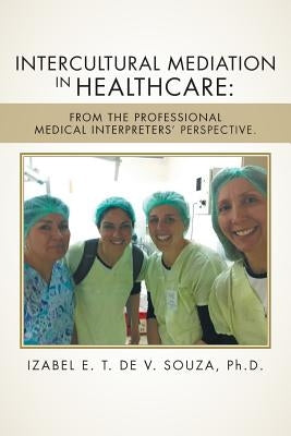 Intercultural Mediation in Healthcare: From the Professional Medical Interpreters' Perspective. by Souza, Izabel E. T. de V.