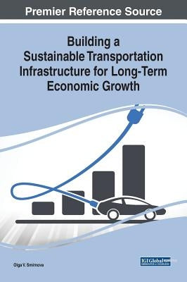 Building a Sustainable Transportation Infrastructure for Long-Term Economic Growth by Smirnova, Olga V.