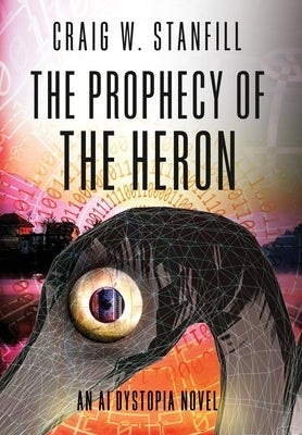 The Prophecy of the Heron: An AI Dystopia Novel by Stanfill, Craig W.