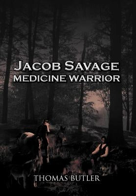 Jacob Savage: Medicine Warrior by Butler, Thomas J.