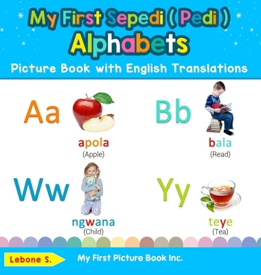 My First Sepedi ( Pedi ) Alphabets Picture Book with English Translations: Bilingual Early Learning & Easy Teaching Sepedi ( Pedi ) Books for Kids by S, Lebone