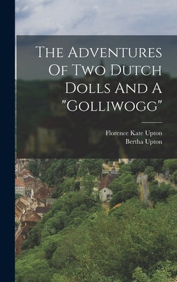 The Adventures Of Two Dutch Dolls And A "golliwogg" by Upton, Bertha