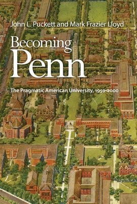 Becoming Penn: The Pragmatic American University, 195-2 by Puckett, John L.