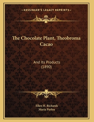 The Chocolate Plant, Theobroma Cacao: And Its Products (1890) by Richards, Ellen H.