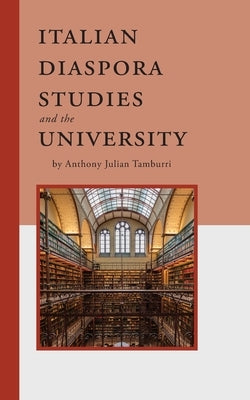 Italian Diaspora Studies and the University by Tamburri, Anthony Julian