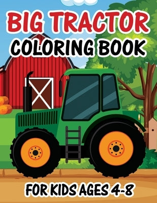 Big Tractor Coloring Book for Kids Ages 4-8: The Perfect Fun Farm Based Gift for for Toddlers and Kids - Simple Big Pictures Perfect for Beginners by Publishing, Bigfunn