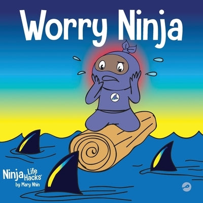 Worry Ninja: A Children's Book About Managing Your Worries and Anxiety by Nhin, Mary