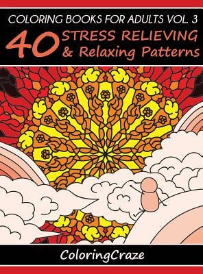 Coloring Books For Adults Volume 3: 40 Stress Relieving And Relaxing Patterns by Coloringcraze