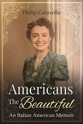 Americans The Beautiful: An Italian American Memoir by Caravella, Philip