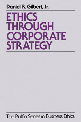 Ethics Through Corporate Strategy by Gilbert, Daniel R.