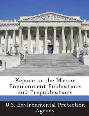 Kepone in the Marine Environment Publications and Prepublications by U S Environmental Protection Agency