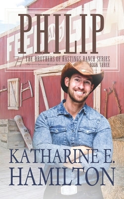 Philip: The Brothers of Hastings Ranch Book Three by Hamilton, Katharine E.