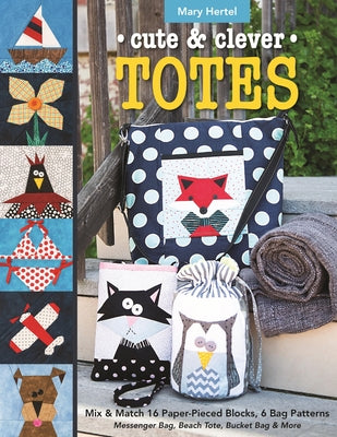 Cute & Clever Totes - Print-On-Demand Edition: Mix & Match 16 Paper-Pieced Blocks, 6 Bag Patterns - Messenger Bag, Beach Tote, Bucket Bag & More by Hertel, Mary